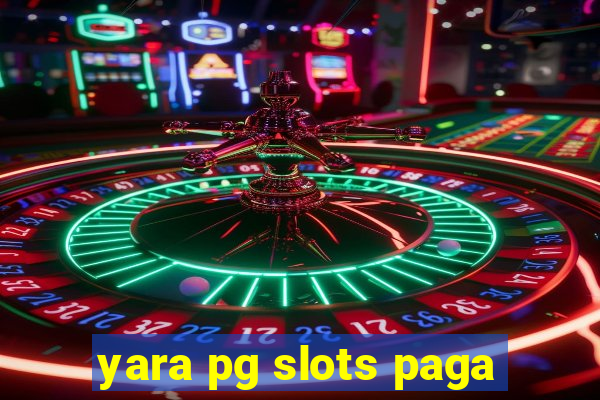 yara pg slots paga